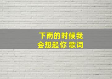 下雨的时候我会想起你 歌词